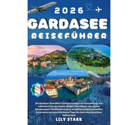 GARDASEE REISEFÜHRER 2026: Der Gardasee-Begleiter mit Experten-Tripplanung, den besten lokalen Städten, Budget-Tipps, malerischen Wanderwegen, ... für einen unvergesslichen Italien-Urlaub.