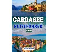 GARDASEE REISEFÜHRER 2026: Der Gardasee-Reiseführer, Geheimtipps, sorgfältig zusammengestellte Reiserouten, budgetfreundliche Tipps, die schönsten ... einen unvergesslichen Urlaub in Norditalien.