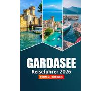 Gardasee Reiseführer 2026: Entdecken Sie Italien Top-Attraktionen, versteckte Juwelen, malerische Aussichten, lokale Küche und Outdoor-Abenteuer