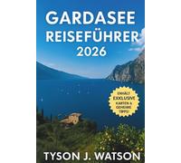 Gardasee Reiseführer 2026: Insider-Routen, versteckte Dörfer, kulinarische Reisen, Ausflüge in die Natur und authentische Erlebnisse an Italiens ... See (The Ultimate Travel Companion (German))