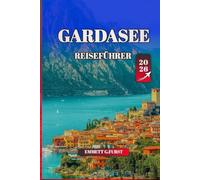 GARDASEE REISEFÜHRER 2026: Insidertipps, die besten Attraktionen, die lokale Kultur und praktische Ratschläge für Italiens Top-Reiseziel am See