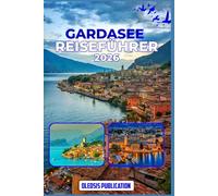 GARDASEE REISEFÜHRER 2026: „Intelligent planen, mehr entdecken: Attraktionen, Essen, Kultur und Reisetipps für einen perfekten Kurzurlaub am Gardasee“