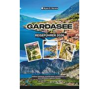 Gardasee Reiseführer 2026: Schlösser, Weinberge, versteckte Dörfer und Schönheiten am See in Norditaliens magischem Reiseziel