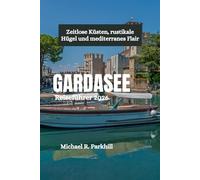 GARDASEE Reiseführer 2026: Zeitlose Küsten, rustikale Hügel und mediterranes Flair