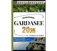 GARDASEE REISEFÜHRER: Ihr Reisebegleiter zum Wandern, Erkunden und Genießen der Highlights dieses Reiseziels, das man unbedingt besuchen muss (Weltreise-Serie)