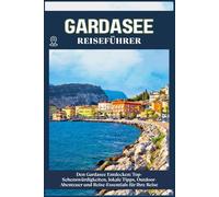 GARDASEE REISEFÜHRER: Top-Sehenswürdigkeiten, lokale Tipps, Outdoor-Abenteuer und Reise-Essentials für deine Reise
