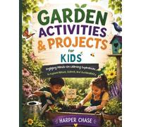 Garden Activities & Projects for Kids: Engaging Hands-On Learning Experiences to Explore Nature, Science, and Sustainability