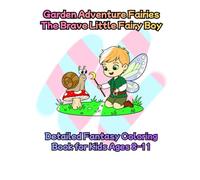 Garden Adventure Fairies - The Brave Little Fairy Boy Detailed Fantasy Coloring Book for Kids Ages 8-11: A Story-Inspired Adventure Coloring Book With ... and Secret Fairy Doors (Your Friend , Fairy)