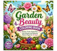 Garden Beauty Coloring Book: Flowers, Fruits, Butterflies, Cute Animals and Relaxing Nature Pages for All Ages