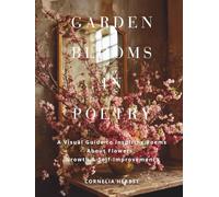 Garden Blooms in Poetry: A Visual Guide to Inspiring Poems About Flowers, Growth, and Self-Improvement. (The Language of Flowers Series)