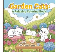 Garden Cats: A Relaxing Coloring Book: Adorable Cats, Cozy Gardens & Calming Scenes for Stress Relief and Creativity