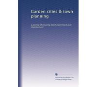 Garden cities & town planning: a journal of housing, town planning & civic improvement: Volume 1