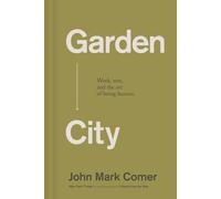Garden City: Work, Rest, and the Art of Being Human. - The Perfect Christian New Year's Resolution Gift