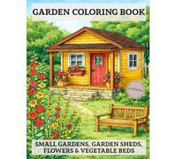 Garden Coloring Book: 50 Coloring Pages for Adults: Small Gardens, Garden Sheds, Flowers & Vegetable Beds