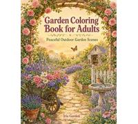 Garden Coloring Book for Adults: Peaceful Outdoor Garden Scenes: 55 Relaxing Designs of Garden Tools, Wildlife, Vegetable Patches and Peaceful Landscapes for Stress Relief and Mindfulness