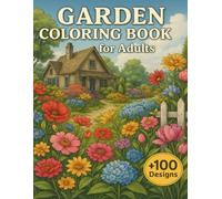 Garden Coloring Book For Adults: Tranquil Retreats in Blooming Art +100 Designs