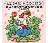 Garden Corners: Bold and Easy Colouring Book for All Ages: Cosy Colouring Pages Packed with Natural Beauty (Hikaru Kotz Colouring Books)