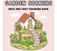 Garden Corners Coloring Book Bold and Easy Cozy Garden Designs for Adults and Teens - Relaxation, Stress Relief, and Mindful Coloring