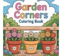 Garden Corners Coloring Book: Charming Garden Corners to Color for Adults Beautiful Flowers, Plants and Peaceful Nature Scenes for Relaxation and Creativity