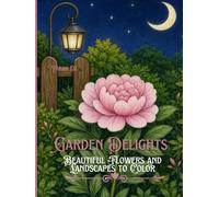 Garden Delights: Beautiful Flowers and Landscapes to Color: A Floral Coloring Book for Relaxation, Stress Relief, and Creative Therapy with 50 Unique Botanical Designs,101-page