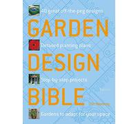 Garden Design Bible: 40 great off-the-peg designs - Detailed planting plans - Step-by-step projects - Gardens to adapt for your space