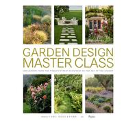 Garden Design Master Class: 100 Lessons from The World's Finest Designers on the Art of the Garden