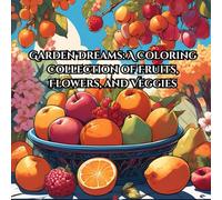 Garden Dreams: A Coloring Collection of Fruits, Flowers, and Veggies