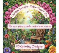 Garden dreams: color your calm: Whispers of the Garden. Flowers, plants, tools, gardens and nature scenery.