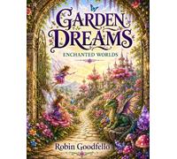 Garden Dreams: Enchanted Worlds: A Fantasy Coloring Book for Adults Featuring Magical Gardens, Fairies, Wizards, Forests & Mythical Creatures