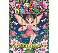 Garden Dreams Magical Flower Coloring Book For Girls Ages 6-12: 94 Pages of Whimsical Garden Scenes and Enchanted Blossoms to Inspire Young Artists