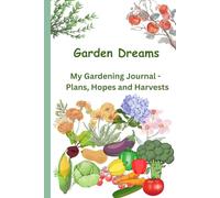 Garden Dreams: My Gardening Journal - Plans, Hopes and Harvest