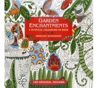 Garden Enchantments: A Mystical Colouring-in Book: 100 Original Designs