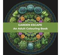 GARDEN ESCAPE An Adult Colouring Book: Relaxing Botanical Designs Inspired by Beautiful Gardens