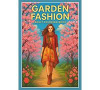 Garden Fashion: Adult Coloring Book: Stylish Models in Blooming Nature Scenes with Elegant Outfits and Botanical Backgrounds for Creative Fashion Expression