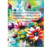 Garden Flower & Dog Mandalas: A Mindfulness Coloring Book of Floral Landscapes & Puppy Designs