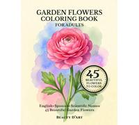 Garden Flowers Coloring Book for Adults: 45 Beautiful Flowers to Color with English, Spanish & Scientific Names for Relaxation, Stress Relief & Mindful Coloring