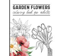 Garden Flowers Coloring Book for Adults: Garden Botanical Patterns and Illustrations to Colour and Relax