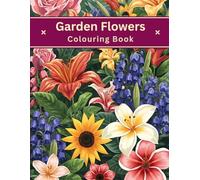 Garden Flowers Colouring Book: Alluring, fascinating and beautiful garden flower illustrations