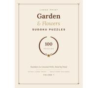 Garden & Flowers Sudoku Puzzles: 100 Calming Large Print Number Puzzles for Adults & Seniors: Extra-Large Grids, Three Difficulty Levels & Full Solutions