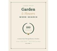 Garden & Flowers Word Search: 100 Relaxing Large Print Puzzles for Adults & Seniors: Easy-to-Read Grids, Three Difficulty Levels & Full Solutions (Volume 1)