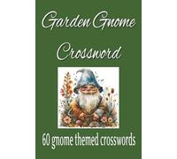 Garden Gnome Crossword: 50+ Crosswords about Gnomes, Gardens, Outdoors, and more | 6x9 inches, 120 pages | 50+ puzzles ... Gifts for Holidays, Vacations, and Relaxation