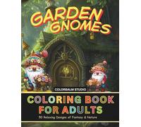 Garden Gnomes Coloring Book for Adults 50 Relaxing Designs of Fantasy & Nature: Beautiful, Relaxing & Easy Designs for Fantasy & Nature Lovers of All Ages; Comes In Single-Sided Large Pages