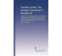 Garden guide, the amateur gardener's handbook: how to plan, plant and maintain the ...