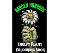 Garden Horrors: A Creepy Plant Colouring Book: Terrifying Plants, Twisted Flowers & Spooky Botanical Designs for Relaxing Horror Colouring (Creepy Creations Colouring Series)