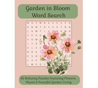 Garden in Bloom Word Search: 55 Relaxing Puzzles Featuring Flowers, Plants & Peaceful Garden Living