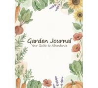 Garden Journal: A Guided Gardening Notebook: A Complete Permaculture Planner, Produce Tracker, Book for Self-Sufficiency | Includes Seasonal Phenology ... Charts & Canning Inventory for 2025-2026