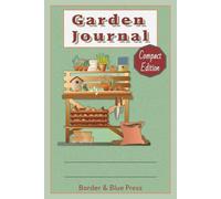 Garden Journal- Compact Edition: 52 Week Portable Gardening Log |6x9, 341 pages| for Monthly & Weekly Planning, Daily Notes, Plant Care Tracking, Bed Layouts & Harvest Records