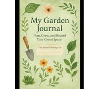 Garden Journal: Plan, Grow, and Record Your Green Space: A Seasonal Planner to Track Planting, Growth, and Harvests (Gardening)