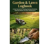 Garden & Lawn Logbook: A Care Journal for Tracking Mowing Schedules, Watering Needs, and Plant Maintenance