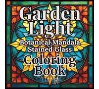 Garden Light: Botanical Mandala Stained Glass Coloring Book - Garden-Inspired Designs for Adults to Relax, Create, and Unwind (Arts & Crafts Coloring Collection)